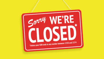 An illustration of a closed store sign that reads "Sorry we're closed – Unless your SSN ends in any number between 2250 and 2374"